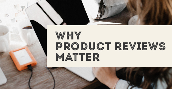 Why Product Reviews Matter