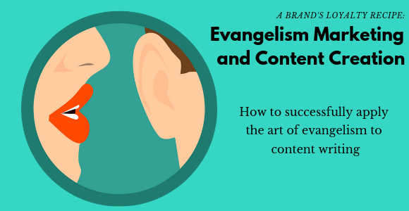 Evangelism Marketing and Content Creation: A Brand Loyalty Recipe