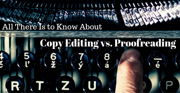 All There Is to Know About Copy Editing vs. Proofreading