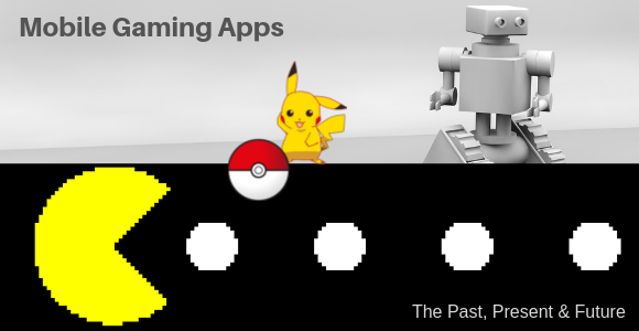 Mobile Gaming Apps — the Past, Present & Future