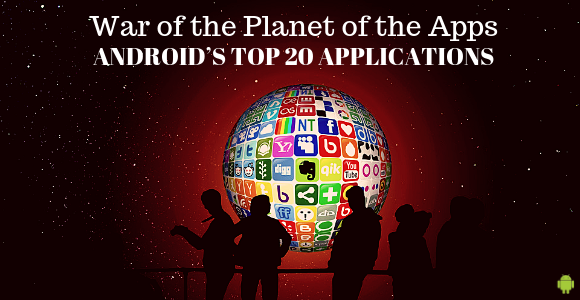 War of the Planet of the Apps — Android’s Top 20 Most Popular Applications