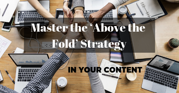 The Most Popular Ways to Master the ‘Above the Fold’ Strategy in Your Content