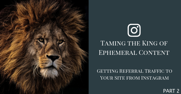 Taming the King of Ephemeral Content — Getting Referral Traffic from Instagram