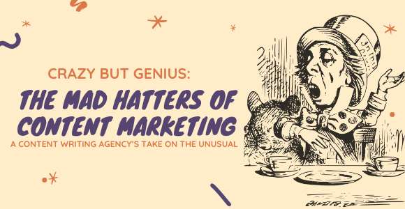 Crazy But Genius: The Mad Hatters of Content Marketing