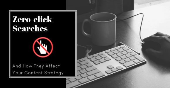 Zero-click Searches & How They Affect Your Content Strategy