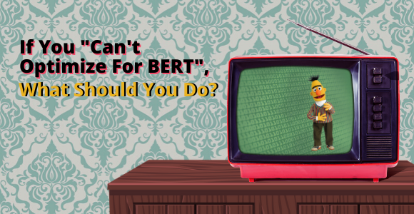 If You “Can’t Optimize For BERT”, What Should You Do?