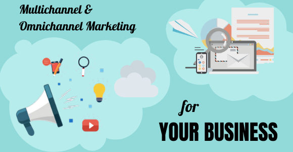 Multichannel and Omnichannel Marketing for Your Business – Part 1