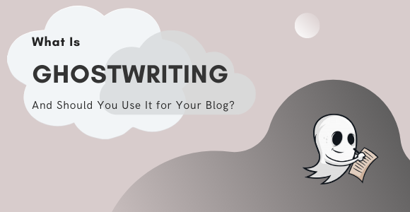 What Is Ghostwriting & Should You Use It for Your Blog?