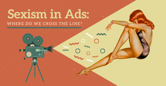 Sexism in Ads: Where Do We Cross the Line