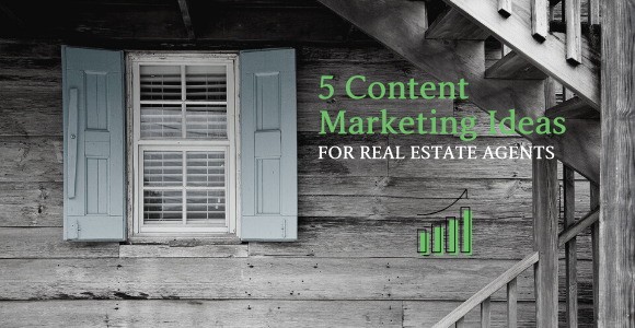 5 Content Marketing Ideas for Real Estate Agents