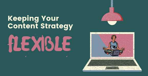 Keeping Your Content Strategy Flexible