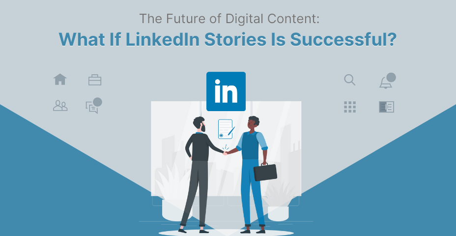 The Future of Digital Content: What If LinkedIn Stories Is Successful?