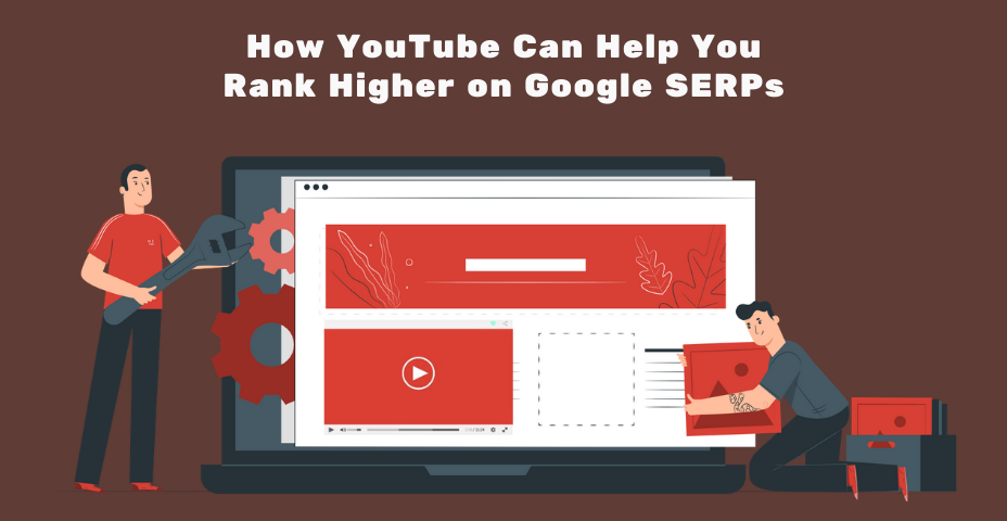 How YouTube Can Help You Rank Higher on Google SERPs