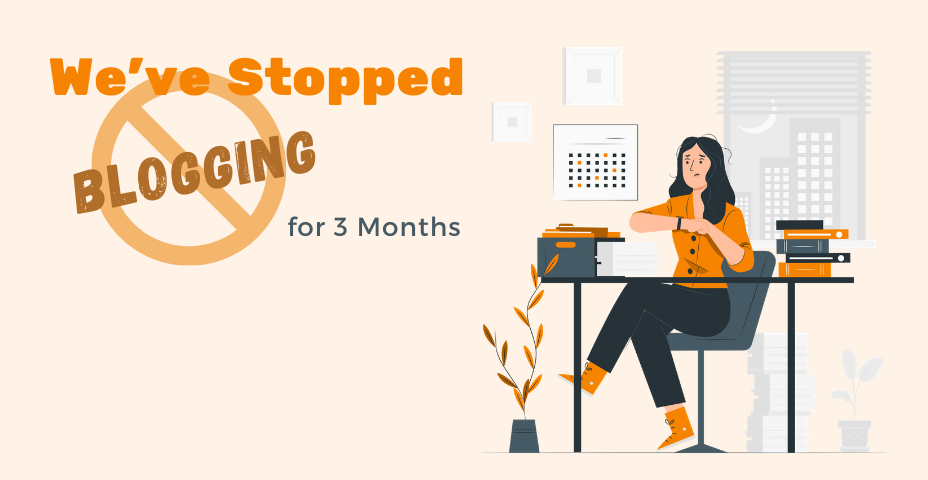 We’ve Stopped Blogging for Months & Here’s What Happened